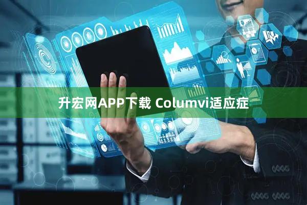 升宏网APP下载 Columvi适应症