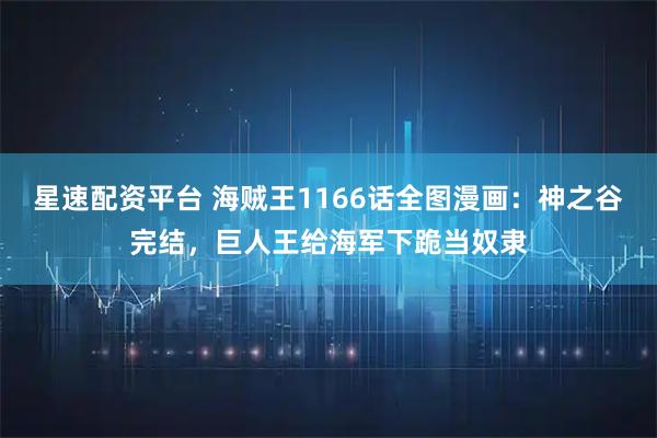 星速配资平台 海贼王1166话全图漫画：神之谷完结，巨人王给海军下跪当奴隶